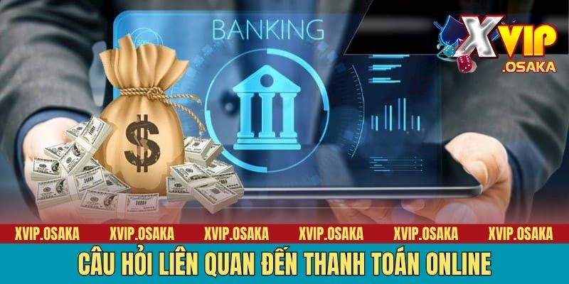 Câu hỏi liên quan đến thanh toán online