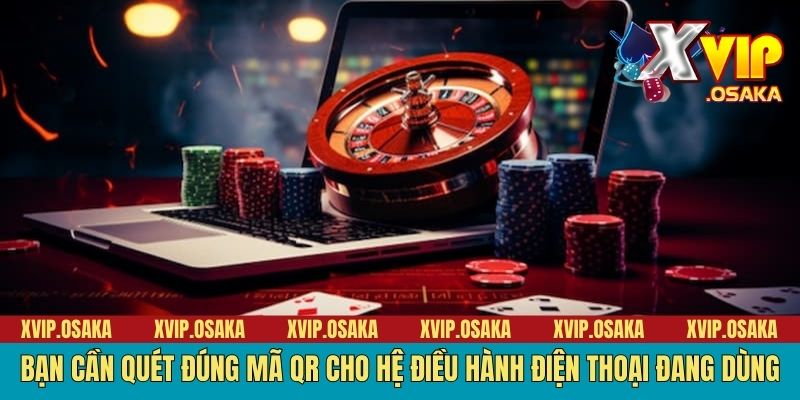 Bạn cần quét đúng mã QR cho hệ điều hành điện thoại đang dùng