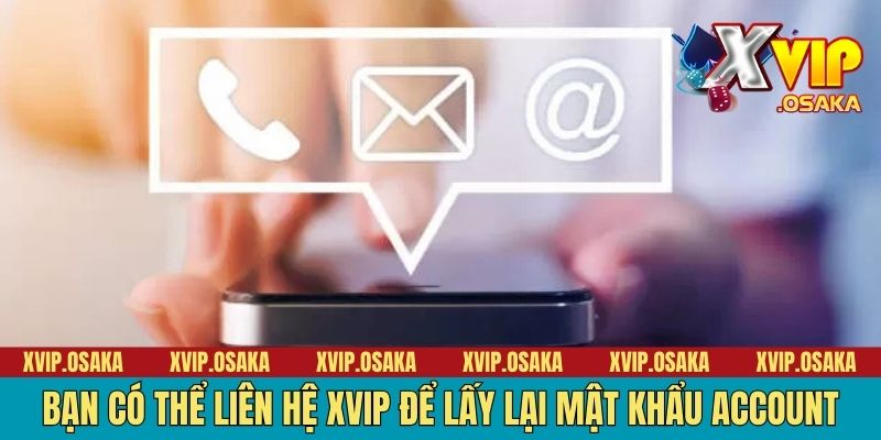 Bạn có thể liên hệ XVIP để lấy lại mật khẩu account
