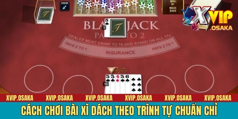 Cách chơi bài xì dách theo trình tự chuẩn chỉ