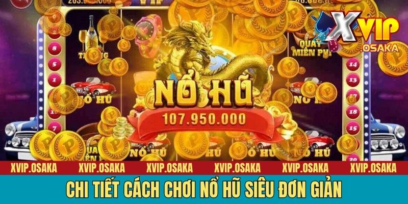Chi tiết cách chơi nổ hũ siêu đơn giản