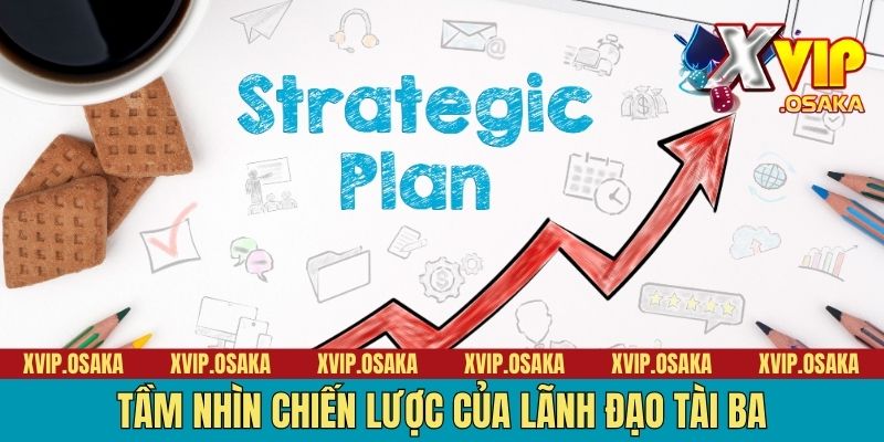 Tầm nhìn chiến lược của lãnh đạo tài ba