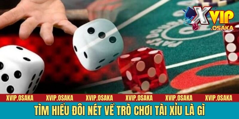 Tìm hiểu đôi nét về trò chơi tài xỉu là gì