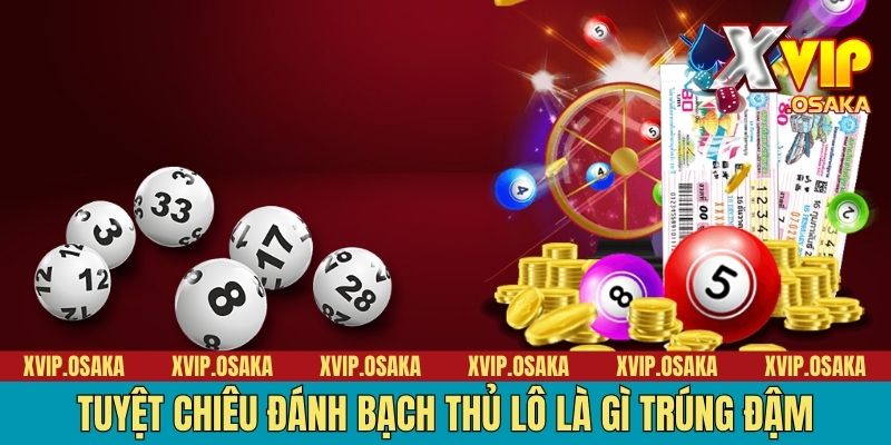Tuyệt chiêu đánh bạch thủ lô là gì trúng đậm