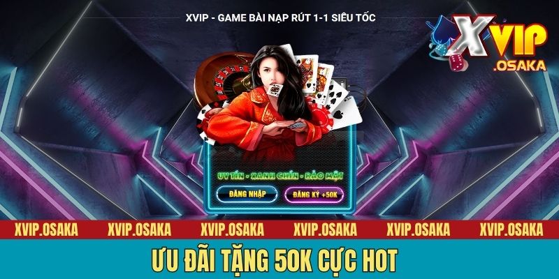Ưu đãi tặng 50K cực hot